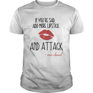 If Youre Sad Add More Lipstick And Attack Coco Chanel Shirt
